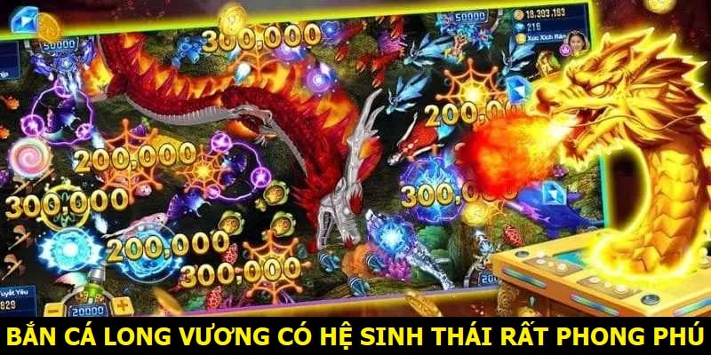 Bắn cá long vương có hệ sinh thái rất phong phú
