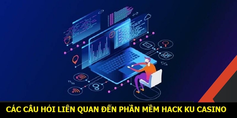 Các câu hỏi liên quan đến phần mềm hack KU Casino