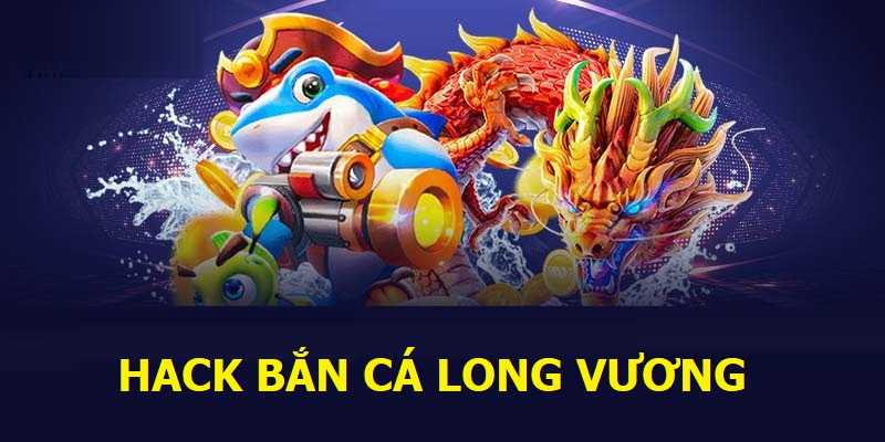 Hack bắn cá long vương