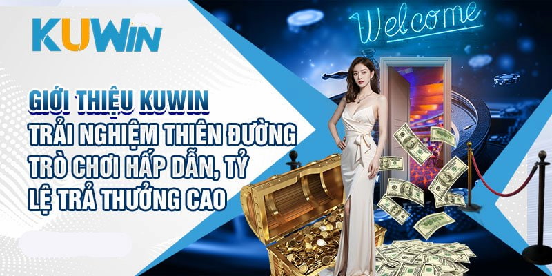 Kuwin luôn là điểm đến để người chơi vừa trải nghiệm vừa kiếm tiền