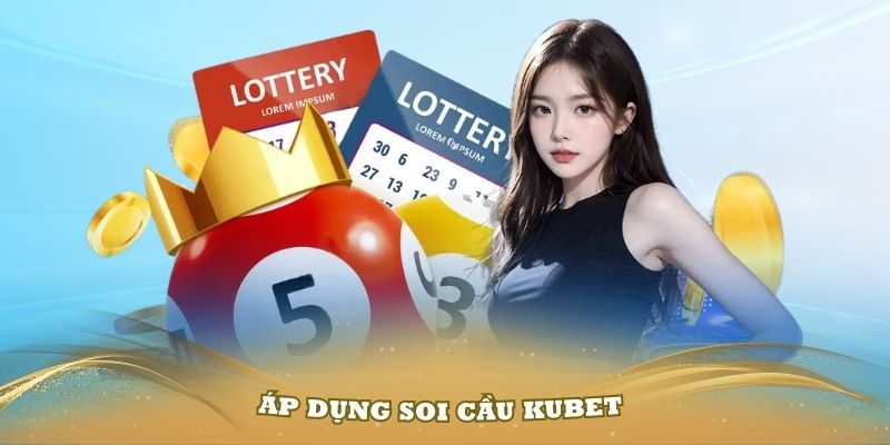 Áp dụng soi cầu Kubet vào những hình thức hiệu quả