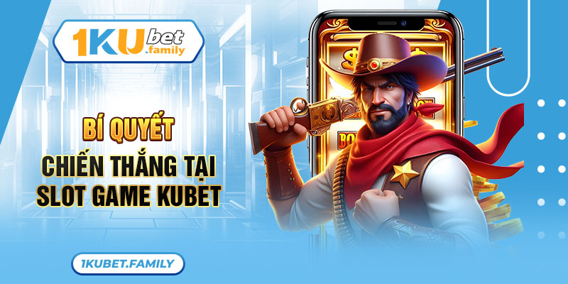 Bí quyết chiến thắng tại slot game Kubet