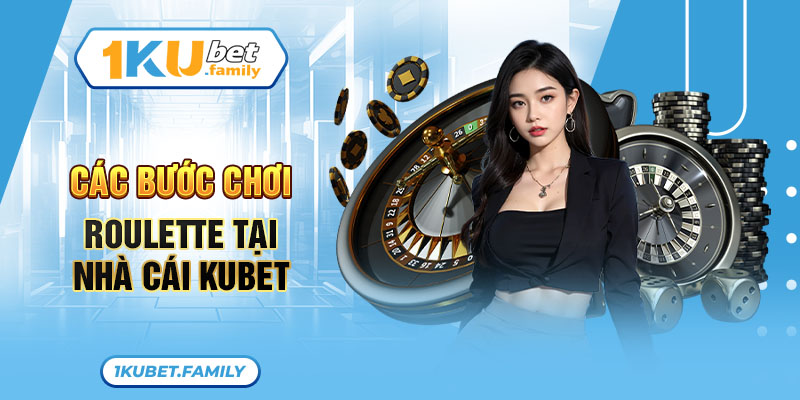 Các bước chơi Roulette tại nhà cái KUBET