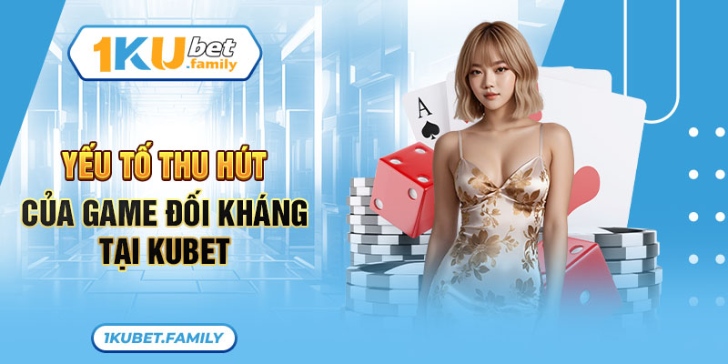 Yếu tố thu hút của game đối kháng tại Kubet