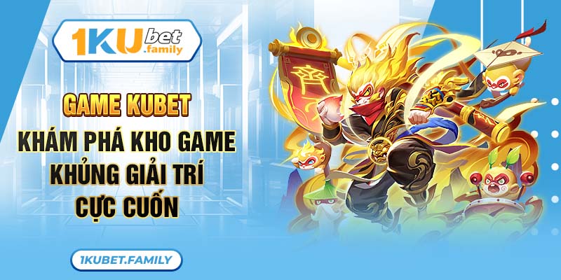 Giới thiệu sơ lược về game Kubet