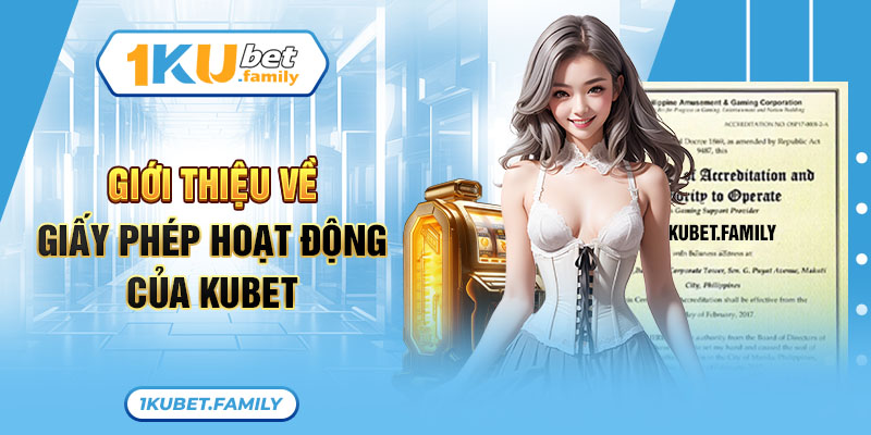 Giới thiệu về giấy phép hoạt động của KUBET