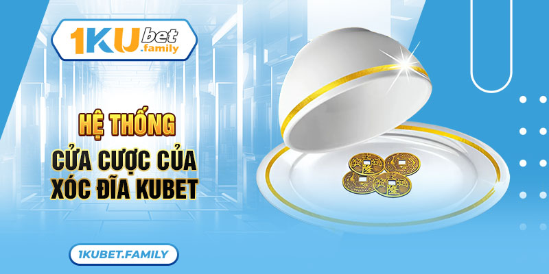 Hệ thống cửa cược của xóc đĩa KUBET