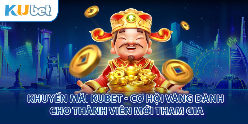 Khuyến mãi thành viên mới tại Kubet