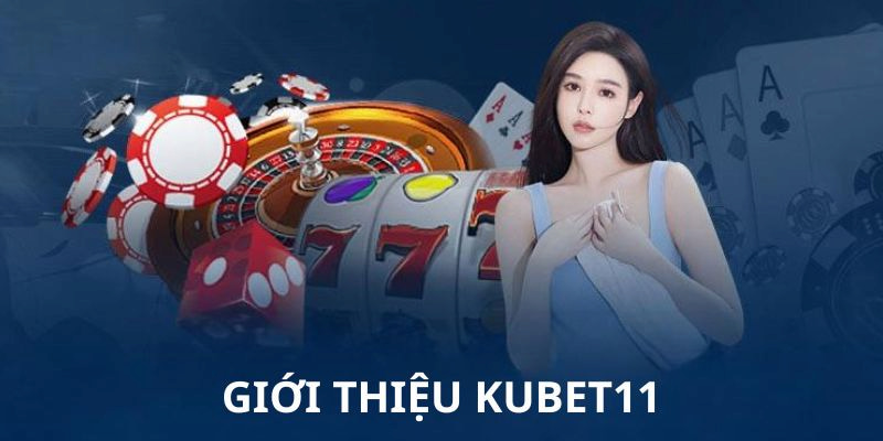 Giới thiệu một vài thông tin liên quan đến nhà cái Kubet11