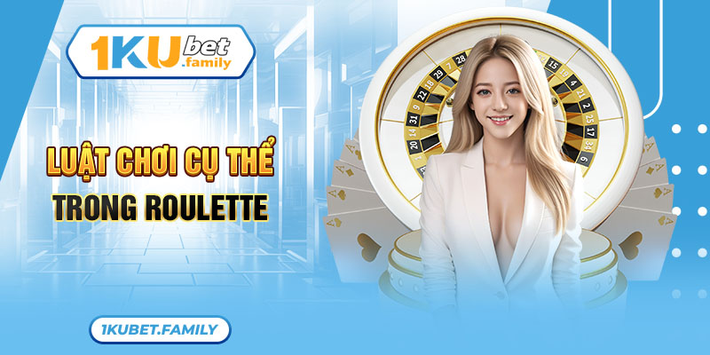 Luật chơi cụ thể trong Roulette 