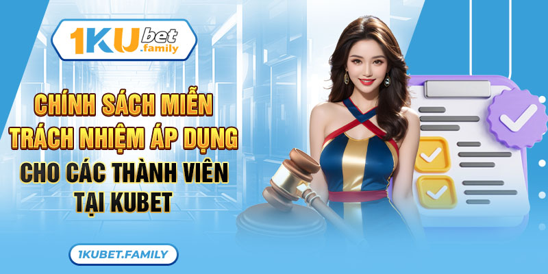 Chính sách miễn trách nhiệm áp dụng cho các thành viên tại Kubet