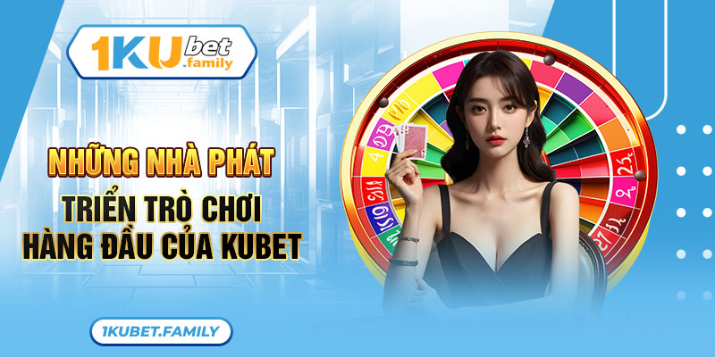 Những nhà phát triển trò chơi hàng đầu của Kubet