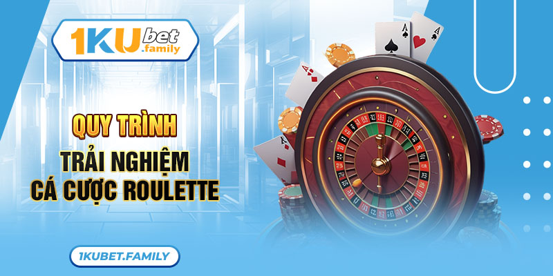 Quy trình trải nghiệm cá cược Roulette 