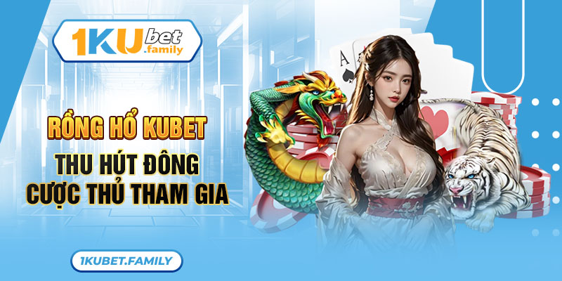 Rồng Hổ KUBET thu hút đông cược thủ tham gia