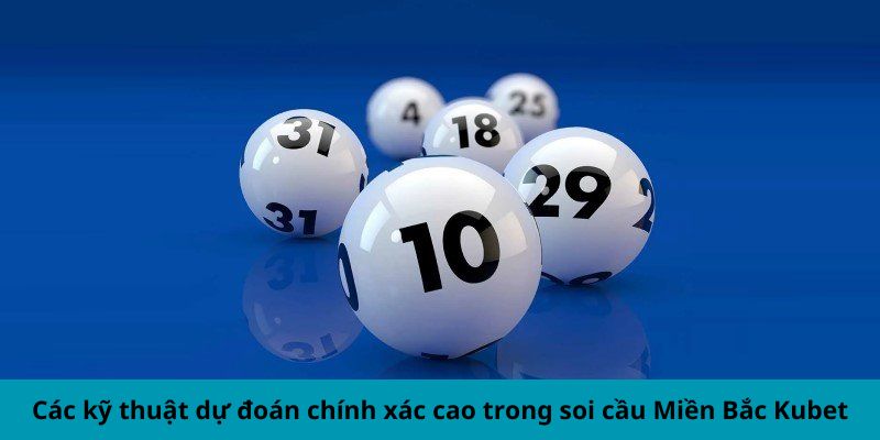 Các kỹ thuật dự đoán chính xác cao trong soi cầu Miền Bắc Kubet