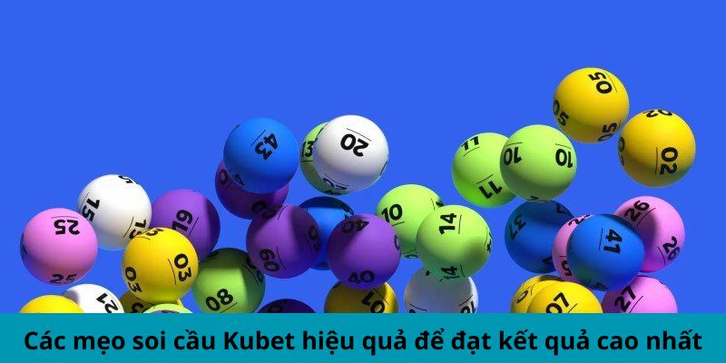 Các mẹo soi cầu Kubet hiệu quả để đạt kết quả cao nhất