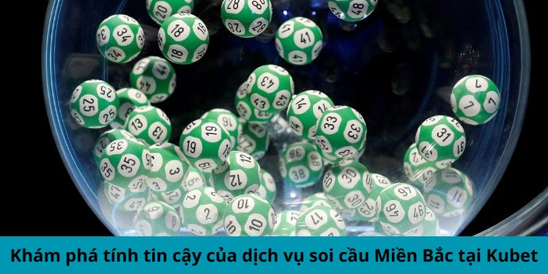 Khám phá tính tin cậy của dịch vụ soi cầu Miền Bắc tại Kubet