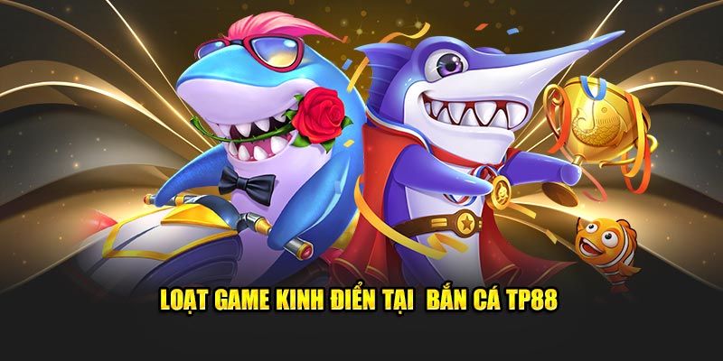 Những game bắn cá TP88 không thể bỏ qua